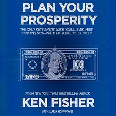 Plan Your Prosperity The Only Retirement Guide You'll Ever Need, Starting Now - Whether You're 22, 52, or 82 [Audiobook]