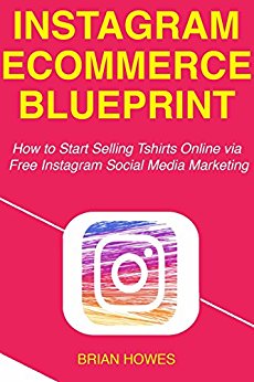Instagram E-commerce Blueprint How to Start Selling Tshirts Online via Free Instagram Social Media Marketing