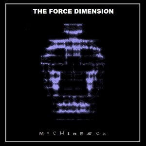 The Force Dimension - Machine Sex (2017)