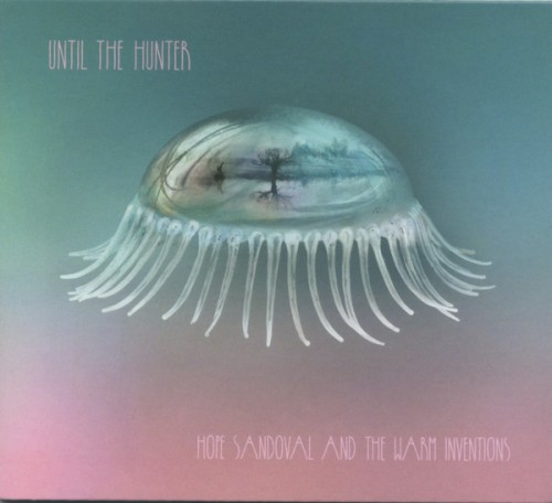 Hope Sandoval And The Warm Inventions - Until The Hunter (2016) (FLAC)