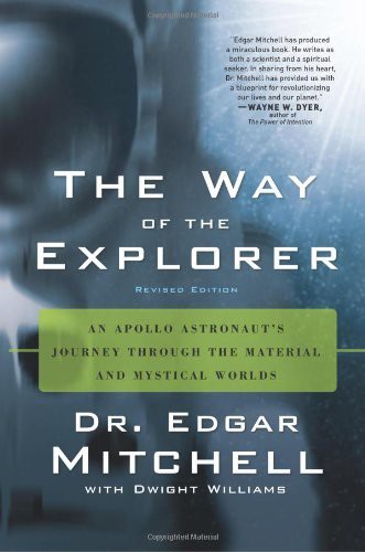 The Way of the Explorer An Apollo Astronaut's Journey Through the Material and Mystical Worlds, Revised Edition